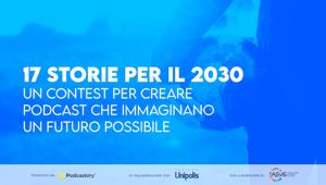 Fondazione Unipolis e Podcastory insieme per l’Agenda 2030 ONU. "17 storie per il 2030": un contest per creare podcast che immaginano un futuro possibile