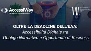 AccessiWay insieme a UNA Lombardia per discutere di accessibilità digitale all'incontro "Oltre la deadline dell’EAA: Accessibilità Digitale tra Obbligo Normativo e Opportunità di Business”