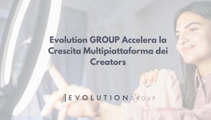 Evolution GROUP rafforza il progetto  YouTube Multi-Channel Network  e accelera la crescita multipiattaforma dei creators