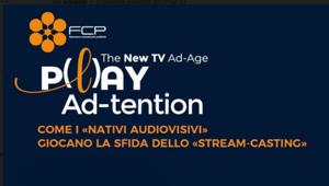 Il 25 settembre a Milano l'evento FCP AssoTV "The New TV Ad-Age P(l)ay Ad-tention”. Focus sui temi dell'attention e dello streamcasting