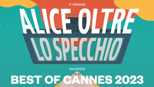 Al via la quarta edizione di "Alice oltre lo specchio” insieme a “Best of Cannes”