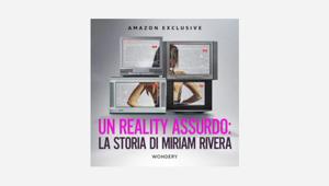 Amazon Music e Wondery lanciano due nuovi podcast per l’Italia:  Un reality assurdo: la storia di Miriam Rivera e Guerre d’affari