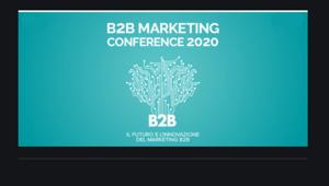  B2B Marketing Conference 2020: nel new normal la tecnologia abilitatore di un nuovo business model, di messaggi personalizzati e di un marketing basato su brand experience, awareness, interest&engagement, lead generation&sales