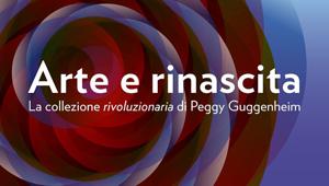 “Arte e rinascita: la collezione rivoluzionaria di Peggy Guggenheim”: quattro lezioni per raccontare il carattere rivoluzionario dell’arte