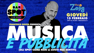 Torna Bar Spot: il 15 febbraio allo Zelig Francesco Bozza analizzerà gli spot più belli che mettono la musica al centro
