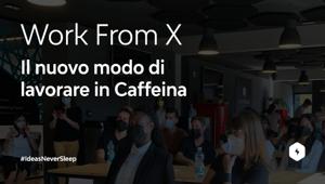 Caffeina introduce il “Work From X”. L’approccio innovativo al lavoro che reinterpreta l'hybrid working e il Next Normal.