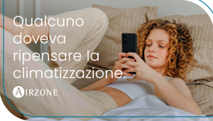 “Qualcuno doveva ripensare la climatizzazione”: Airzone lancia la nuova campagna firmata Dolci Advertising. Pianificazione a cura di Asset Media