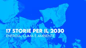 Fondazione Unipolis e Podcastory insieme per l’Agenda 2030 ONU. 17 storie per il 2030: online i nuovi podcast e al via la quarta e ultima serie dedicata ai Goal 7,13, 14 e 15.
