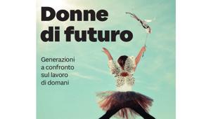 Dal 25 luglio disponibile sul sito del Sole 24 Ore l'ebook "Donne di futuro- Generazioni a confronto sul lavoro di domani"