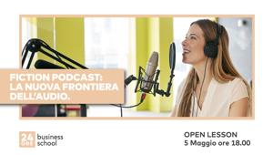  24ORE Business School: il 5 maggio occhi puntati su Fiction podcast, la nuova frontiera dell’audio