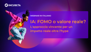 Incubeta: grande partecipazione al webinar "IA: FOMO o valore reale? L'approccio vincente per un impatto reale oltre l'hype"