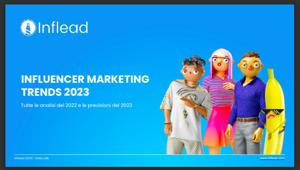 Inflead. Influencer Marketing Trends 2023: Ampio spazio ai contenuti su green e sostenibilità, sempre più video e investimenti da parte dei brand; in calo i like ai contenuti sponsorizzati