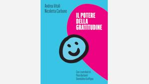 Dal 30 luglio in edicola con il Sole 24 Ore il libro 'Il potere della gratitudine'  di Andrea Vitali e Nicoletta Carbone