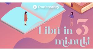 L’hanno letto tutti, tranne te: “Libri in 3 minuti” è il progetto firmato da Podcastory che potrà essere ascoltato gratuitamente sino al prossimo 18 luglio