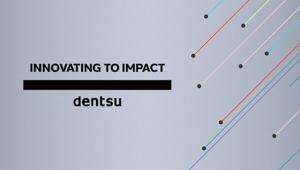"Innovating to Impact" Dentsu presenta la nuova Global Brand Proposition