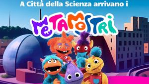 I Metamostri del gruppo editoriale Ciaopeople escono dalla dimensione digitale per partecipare al lancio dei Kid Pass alla Città della Scienza di Genova