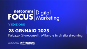 “Netcomm Focus Digital Marketing”: presentato il programma dell’evento di Netcomm dedicato a canali, linguaggi, e tecnologie per il commercio digitale