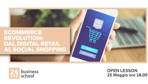 "eCommerce revolution: dal digital retail al social shopping". 24ORE Business School dà appuntamento martedì 25 maggio dalle ore 18.00 per approfondire i nuovi trend e la trasformazione dell’eCommerce nel panorama italiano