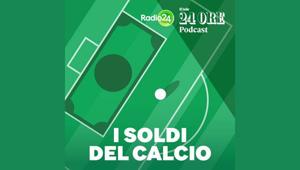 Radio 24 e Il Sole 24 Ore presentano il podcast "I SOLDI DEL CALCIO" di Carlo Genta e Marco Bellinazzo