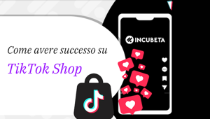 Come avere successo su TikTok Shop secondo Incubeta