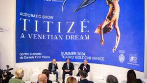 Alla Bit di Milano presentato lo spettacolo ufficiale della Città di Venezia “Titizé. A Venetian Dream”. Sarà al Teatro Goldoni appena ristrutturato