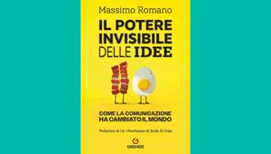 Arriva in libreria Il Potere Invisibile Delle Idee’  - Come la comunicazione ha cambiato il mondo - di Massimo Romano
