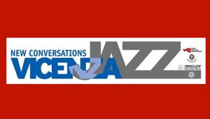 New Conversations - Vicenza Jazz: appuntamento dal 10 al 20 maggio. Tema 2018: ‘The Birth of Youth’